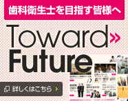歯科衛生士を目指す皆様へ TowardFuture